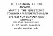 IF TRAINING IS THE ANSWER, WHAT’S THE QUESTION? TOWARD AN EVIDENCE-BASED SYSTEM FOR INNOVATION SUPPORT Abraham Wandersman U. Of South Carolina wandersman@sc.edu