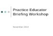 Practice Educator Briefing Workshop November 2014