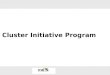 Cluster Initiative Program. Section Title 1 Overview 1 What is a cluster? 2 What is a cluster initiative? 3 Section Title 5 Cluster Initiative Program