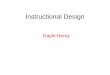 Instructional Design Gayle Henry. Instructional Design Instructional Design is creating experiences for the learner where how they learn is achieved in