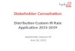 Stakeholder Consultation Distribution Custom IR Rate Application 2015-2019 Stakeholder Session #2 June 26, 2013