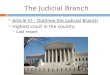 The Judicial Branch  Article III – Outlines the Judicial Branch  Highest court in the country  Last resort
