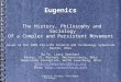 Eugenics: History, Philosophy, Sociology1 Eugenics The History, Philosophy and Sociology Of a Complex and Persistent Movement Given at the 2009 Pro-Life
