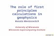 The role of first principles calculations in geophysics Renata Wentzcovitch University of Minnesota Minnesota Supercomputing Institute ASESMA’10 The role