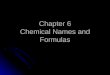 Chapter 6 Chemical Names and Formulas. Section 6.1 Introduction to Chemical Bonding OBJECTIVES: OBJECTIVES: Distinguish between ionic and molecular compounds