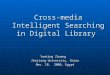 Cross-media Intelligent Searching in Digital Library Yueting Zhuang Zhejiang University, China Nov. 18, 2006, Egypt