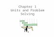 Chapter 1 Units and Problem Solving Homework for Chapter 1 Read Chapter 1 HW 1: pp. 26-31: 2,3,8,16,18,19, 28,29,38,39,52,54,56, 62, 68, 73, 74, 75