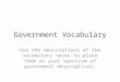Government Vocabulary Use the descriptions of the vocabulary terms to place them on your spectrum of government descriptions