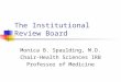 The Institutional Review Board Monica B. Spaulding, M.D. Chair-Health Sciences IRB Professor of Medicine