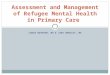 LORIN BOYNTON, MD & JAKE BENTLEY, MA Assessment and Management of Refugee Mental Health in Primary Care