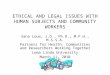ETHICAL AND LEGAL ISSUES WITH HUMAN SUBJECTS AND COMMUNITY WORKERS Sana Loue, J.D., Ph.D., M.P.H., M.S.S.A. Partners for Health: Communities and Researchers