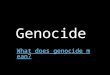 Genocide What does genocide mean?. 