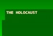 THE HOLOCAUST. Adolf Hitler  Born in Austria  Wanted to be an artist  Served at the very end of WWI  Became disenchanted with life and adopted the