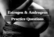 1 Practice Questions Estrogen & Androgens. Pharm. Practice Questions 1 – A 47-year-old Caucasian female is diagnosed with metastatic breast cancer, and