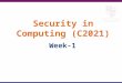 Security in Computing (C2021) Week-1. Module Syllabus Summary The main topics of study will include: General Security Problems: attacks; computer criminals;