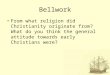 Bellwork From what religion did Christianity originate from? What do you think the general attitude towards early Christians were?
