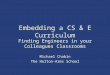 Embedding a CS & E Curriculum Finding Engineers in your Colleagues Classrooms Michael Chabin The Holton-Arms School