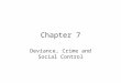 Chapter 7 Deviance, Crime and Social Control. Social Control Attempts by society to regulate people’s thought and behavior. –Conformity – going along
