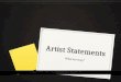 Artist Statements What are they?. What is an artist’s statement? An artist statement is an artist’s description of their work. The artist's text intends