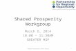 Shared Prosperity Workgroup March 6, 2014 10:00 – 11:30AM GREATER MSP Shared Prosperity Work Group1