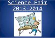 Science Fair 2013-2014. Science Fair: Fact (green) or Myth (red) Parents are not supposed to help their child(ren). Logbooks can make or break a project