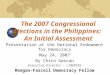 The 2007 Congressional Elections in the Philippines: An Initial Assessment Presentation at the National Endowment for Democracy May 24, 2007 By Chito Gascon