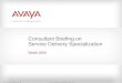1 © 2008 Avaya Inc. All rights reserved. Avaya – Proprietary & Confidential. Under NDA Consultant Briefing on Service Delivery Specialization March 2009