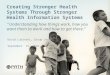 Creating Stronger Health Systems Through Stronger Health Information Systems “Understanding how things work, how you want them to work and how to get there.”