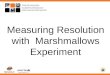 Updated September 2011 Measuring Resolution with Marshmallows Experiment