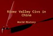 River Valley Civs in China World History. By the end of this lesson you should be able to answer: 1. Why is the Yellow River yellow? How is the Yellow
