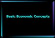 Basic Economic Concepts. OBJECTIVE: The student will become familiar with the following items: Economic Fundamentals –Scarcity –Choices –Basis of Benefits