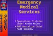 Emergency Medical Module 1 Emergency Medical Services  Operations Division Chief Kevin McGee  EMS Battalion Chief Matt Smolsky