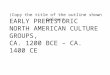 EARLY PREHISTORIC NORTH AMERICAN CULTURE GROUPS, CA. 1200 BCE – CA. 1400 CE (Copy the title of the outline shown below.)