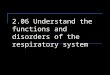 2.06 Understand the functions and disorders of the respiratory system