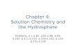 Chapter 4: Solution Chemistry and the Hydrosphere Problems: 4.1-4.80, 4.85-4.96, 4.99-4.100, 4.111-4.113, 4.119-4.120, 4.129, 4.131-4.132