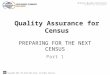 Copyright 2010, The World Bank Group. All Rights Reserved. PREPARING FOR THE NEXT CENSUS Part 1 Quality Assurance for Census