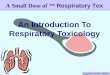 Respiratory Toxicology – 06/06/05 An Introduction To Respiratory Toxicology A Small Dose of ™ Respiratory Tox