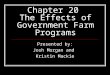 Chapter 20 The Effects of Government Farm Programs Presented by: Josh Morgan and Kristin Mackie