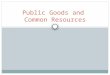 Public Goods and Common Resources. The Different Kinds of Goods Private goods  Excludable & Rival in consumption Public goods  Not excludable & Not