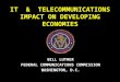 IT & TELECOMMUNICATIONS IMPACT ON DEVELOPING ECONOMIES BILL LUTHER FEDERAL COMMUNICATIONS COMMISSION WASHINGTON, D.C