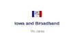 Iowa and Broadband Vic Jaras. IOWA ADVANTAGES More fiber laid than most states. The ICN provides a fiber connection to almost every school in the state