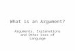 What is an Argument? Arguments, Explanations and Other Uses of Language