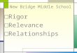 New Bridge Middle School □R□Rigor □R□Relevance □R□Relationships