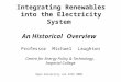 Integrating Renewables into the Electricity System An Historical Overview Professor Michael Laughton Centre for Energy Policy & Technology, Imperial College