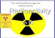 Radioactivity Ch 10. Radioactivity is the process in which an unstable atomic nucleus emits charged particles & energy Any atom containing an unstable