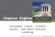 Chapter Eighteen Consumer Loans, Credit Cards, and Real Estate Lending Copyright © 2013 The McGraw-Hill Companies, Inc. Permission required for reproduction