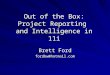 Out of the Box: Project Reporting and Intelligence in 11i Brett Ford fordbw@hotmail.com