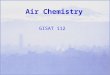 Air Chemistry GISAT 112. Scientific and Technical Concepts Phases of airborne matter- gases, particles Inorganic and organic chemicals Balancing chemical