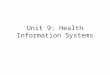 Unit 9: Health Information Systems. Outline Typology of Health Information Systems Agents, Units, and Institutions in health information What goes wrong?