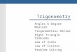 Trigonometry Angles & Degree Measure Trigonometric Ratios Right Triangle Problems Law of Sines Law of Cosines Problem Solving